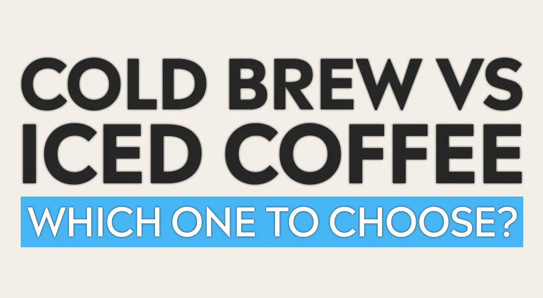 Cold Brew vs Iced Coffee – Which One to Choose?